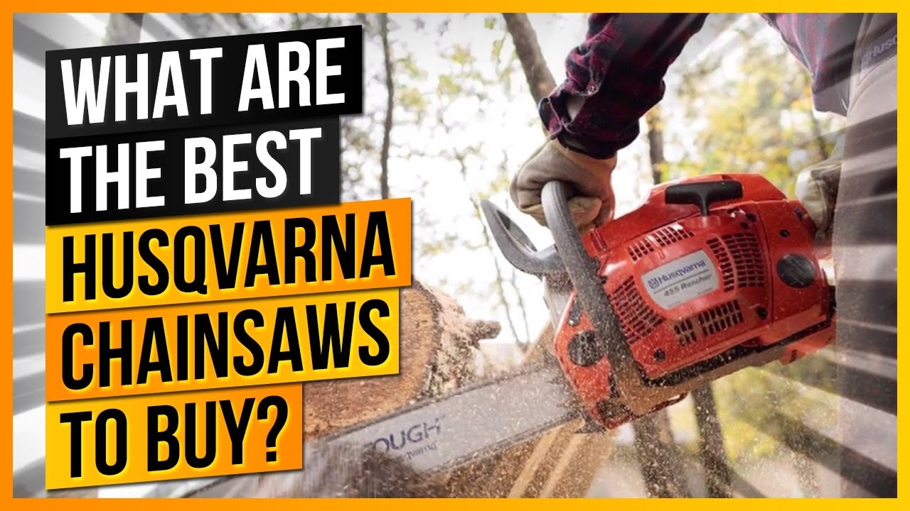 What Are The Best Husqvarna Chainsaws To Buy YouTube