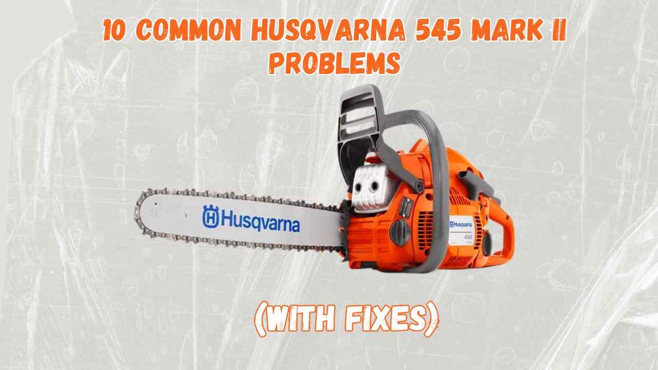 10 Common Husqvarna 545 Mark II Problems With Fixes Rancherexpert